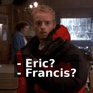 - Eric? - Francis?