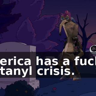 America has a fuckin' fentanyl crisis.
