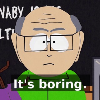 It's boring.