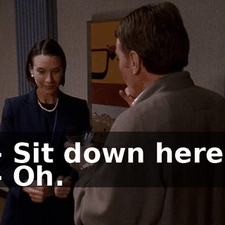 - Sit down here. - Oh.