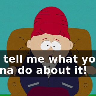 Just tell me what you're gonna do about it!