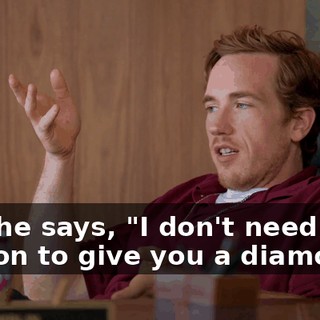 And he says, "I don't need a reason to give you a diamond."