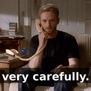 very carefully.