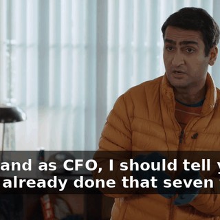 Yeah, and as CFO, I should tell you we've already done that seven times.