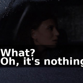 - What? - Oh, it's nothing.