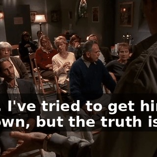 Now, I've tried to get him on my own, but the truth is,