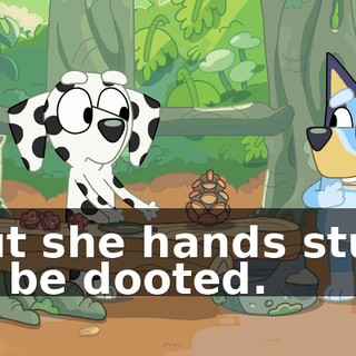 But she hands stuff to be dooted.