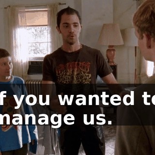 if you wanted to manage us.