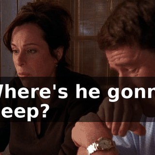 Where's he gonna sleep?