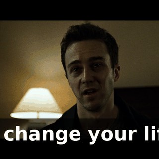 to change your life.