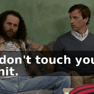I don't touch your shit.