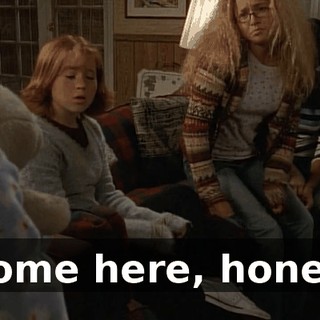 Come here, honey.