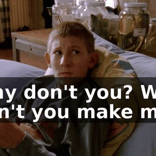 Why don't you? Why don't you make me?