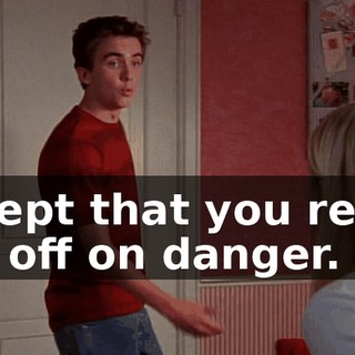 except that you really get off on danger.