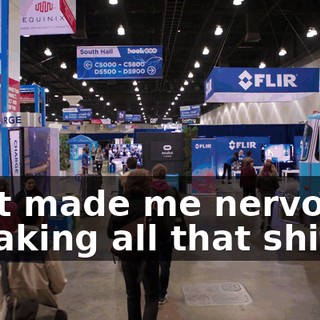 That made me nervous, sneaking all that shit in.