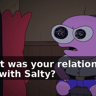 What was your relationship like with Salty?