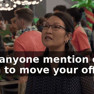 Did anyone mention our plan to move your office?