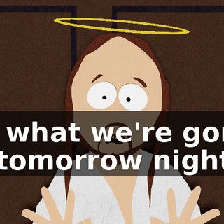 So, what we're gonna do tomorrow night--