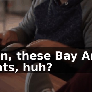 Man, these Bay Area rents, huh?
