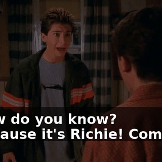 - How do you know? - Because it's Richie! Come on.
