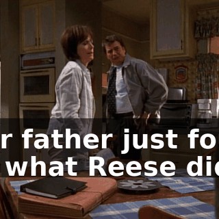 Your father just found out what Reese did.