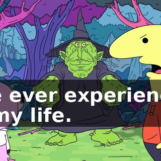 I've ever experienced in my life.