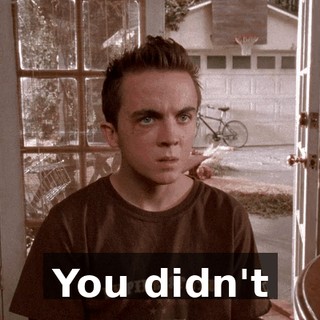 You didn't