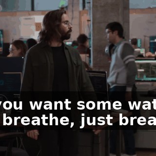 Do you want some water? Just breathe, just breathe.