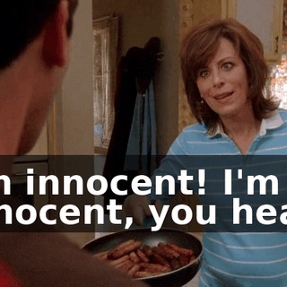 I'm innocent! I'm innocent, you hear!