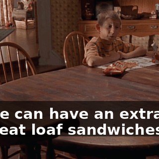 so we can have an extra day of meat loaf sandwiches.