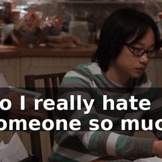 Do I really hate someone so much