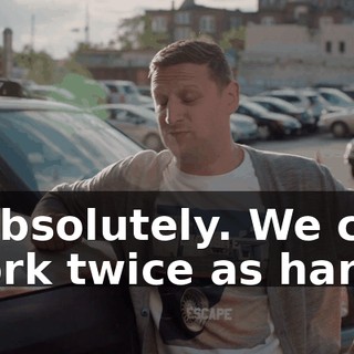 - Absolutely. We can work twice as hard.
