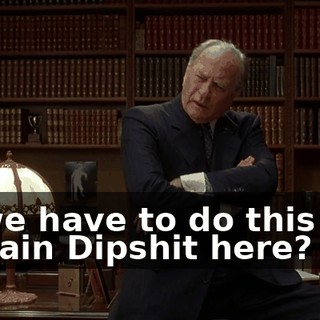 Do we have to do this with Captain Dipshit here?