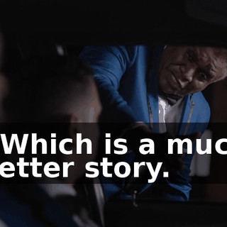 - Which is a much better story.