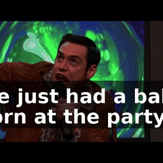 We just had a baby born at the party.