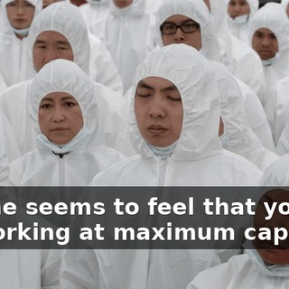 and he seems to feel that you are all working at maximum capacity