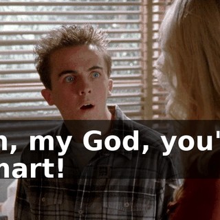 Oh, my God, you're smart!