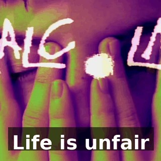 ♪ Life is unfair ♪
