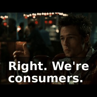 Right. We're consumers.