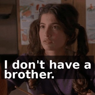 I don't have a brother.