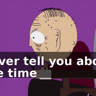 I ever tell you about the time