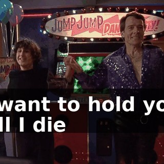 ♪ I want to hold you till I die ♪
