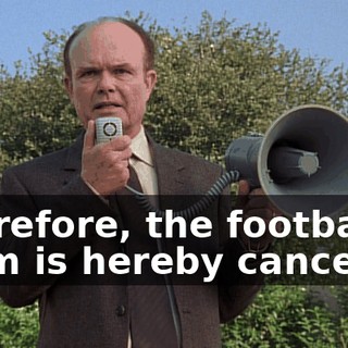 Therefore, the football team is hereby canceled.