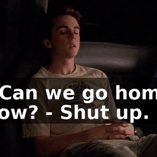 - Can we go home now? - Shut up.