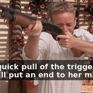 One quick pull of the trigger, and we will put an end to her misery.