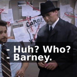 - Huh? Who? - Barney.