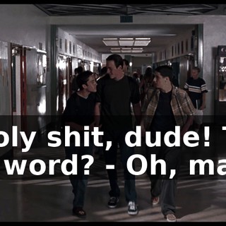 - Holy shit, dude! The "L" word? - Oh, man!