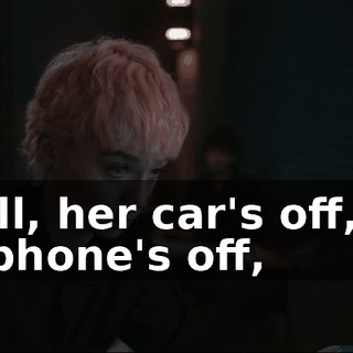 - Well, her car's off, and her phone's off,