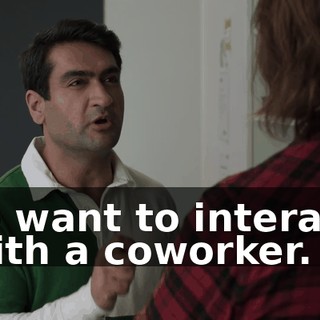 to want to interact with a coworker.