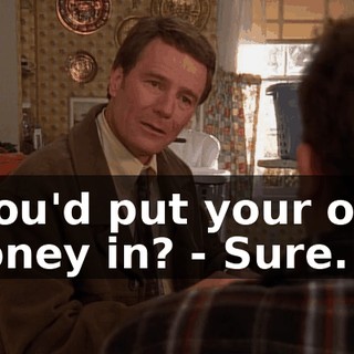- You'd put your own money in? - Sure.